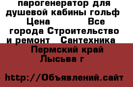 парогенератор для душевой кабины гольф › Цена ­ 4 000 - Все города Строительство и ремонт » Сантехника   . Пермский край,Лысьва г.